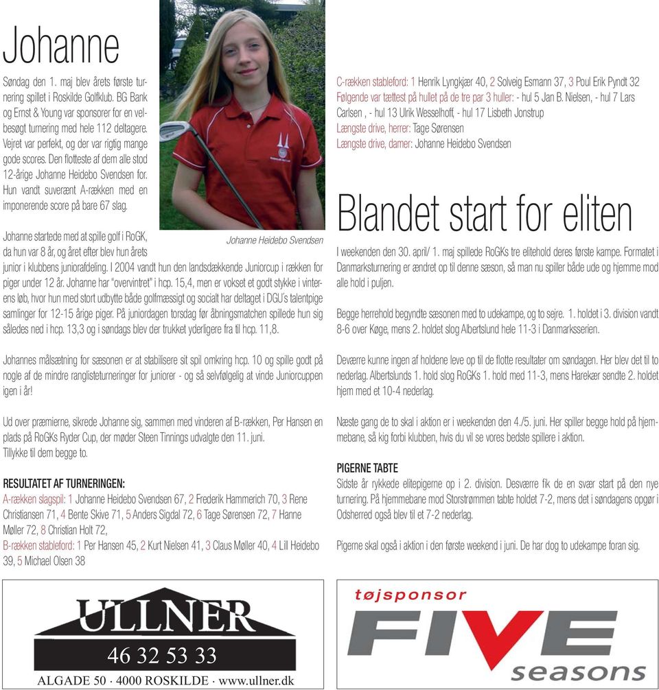 Johanne startede med at spille golf i RoGK, Johanne Heidebo Svendsen da hun var 8 år, og året efter blev hun årets junior i klubbens juniorafdeling.
