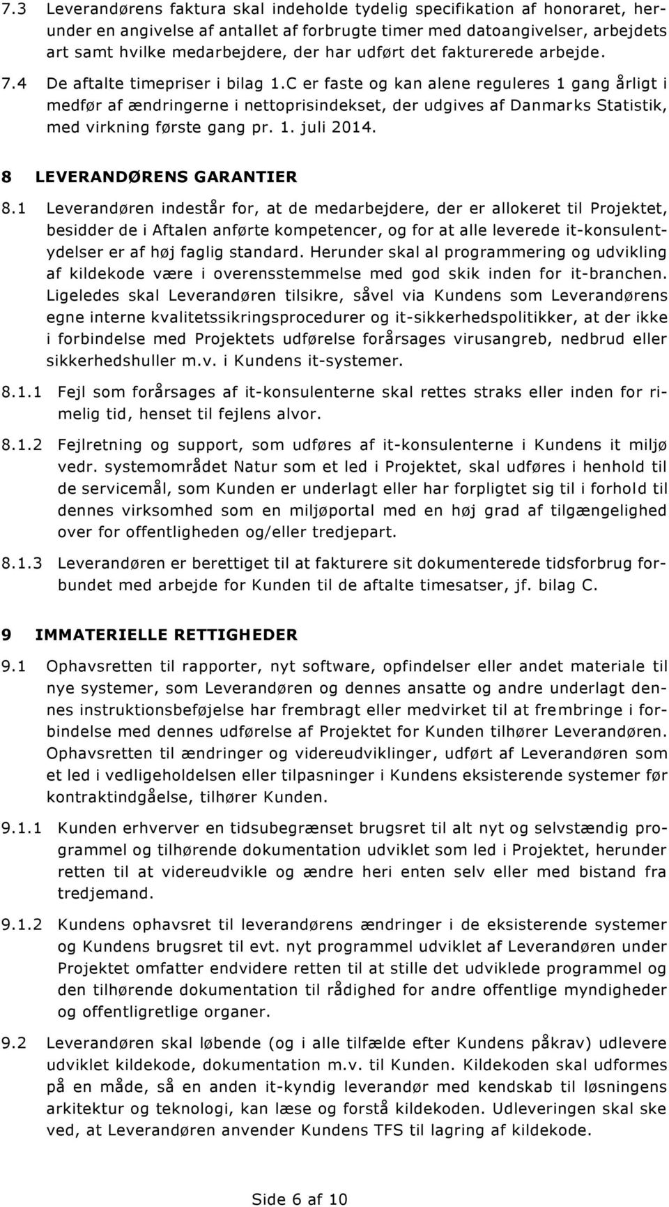 C er faste og kan alene reguleres 1 gang årligt i medfør af ændringerne i nettoprisindekset, der udgives af Danmarks Statistik, med virkning første gang pr. 1. juli 2014. 8 LEVERANDØRENS GARANTIER 8.