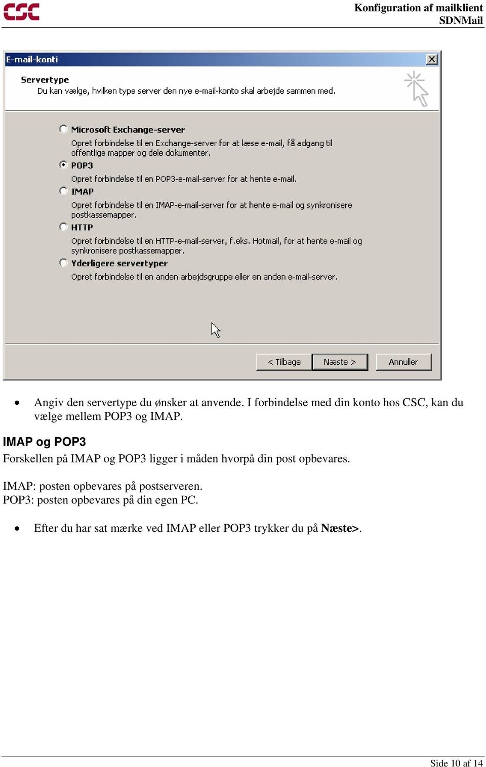 IMAP og POP3 Forskellen på IMAP og POP3 ligger i måden hvorpå din post opbevares.