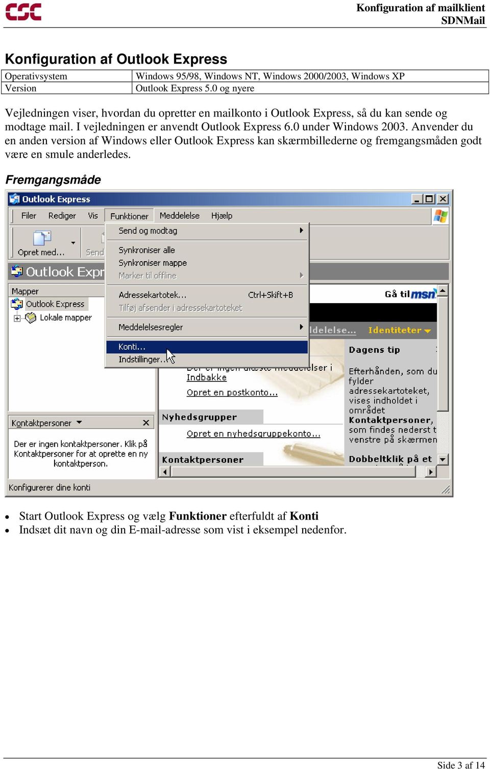 I vejledningen er anvendt Outlook Express 6.0 under Windows 2003.