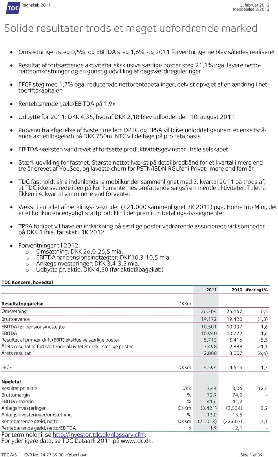 reducerede nettorentebetalinger, delvist opvejet af en ændring i nettodriftskapitalen Rentebærende gæld/ebitda på 1,9x Udbytte for 2011: DKK 4,35, hvoraf DKK 2,18 blev udloddet den 10.