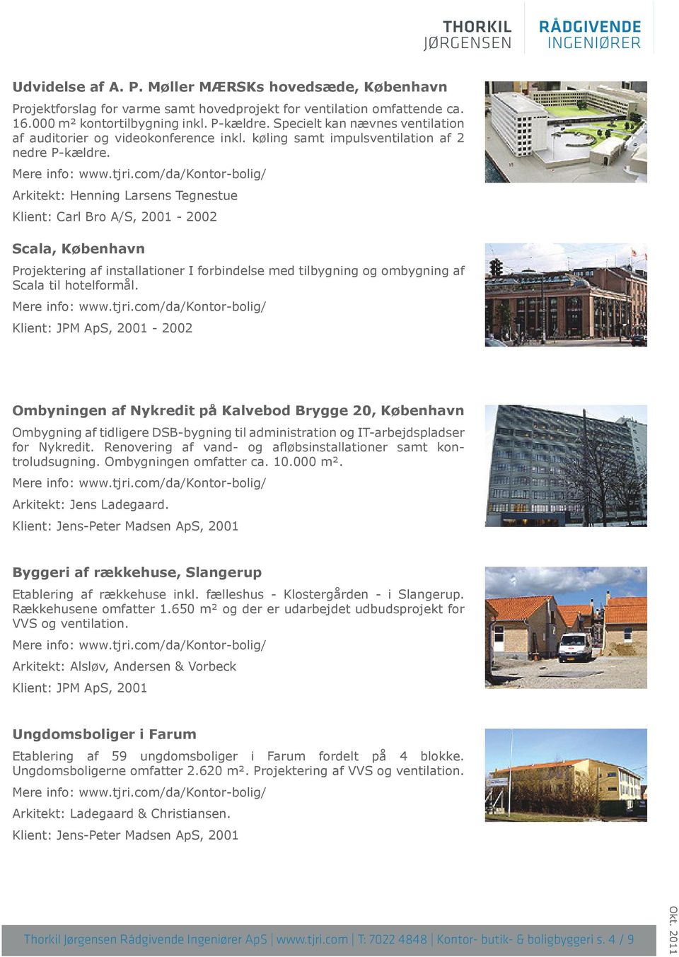 Arkitekt: Henning Larsens Tegnestue Klient: Carl Bro A/S, 2001-2002 Scala, København Projektering af installationer I forbindelse med tilbygning og ombygning af Scala til hotelformål.