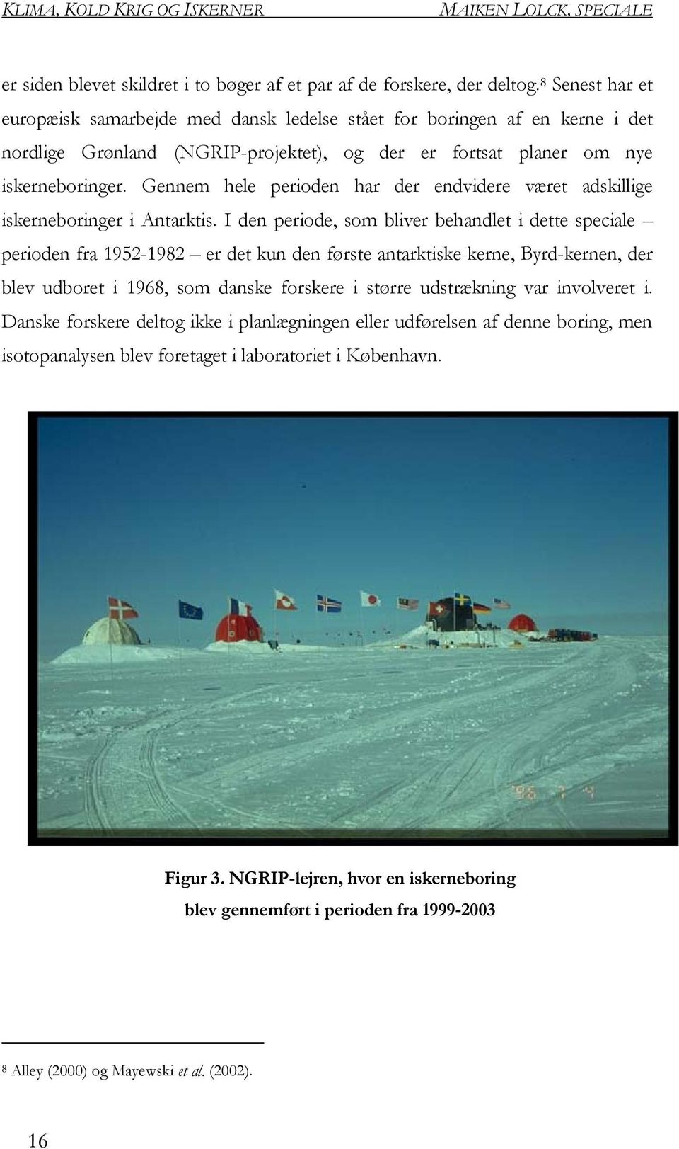 Gennem hele perioden har der endvidere været adskillige iskerneboringer i Antarktis.