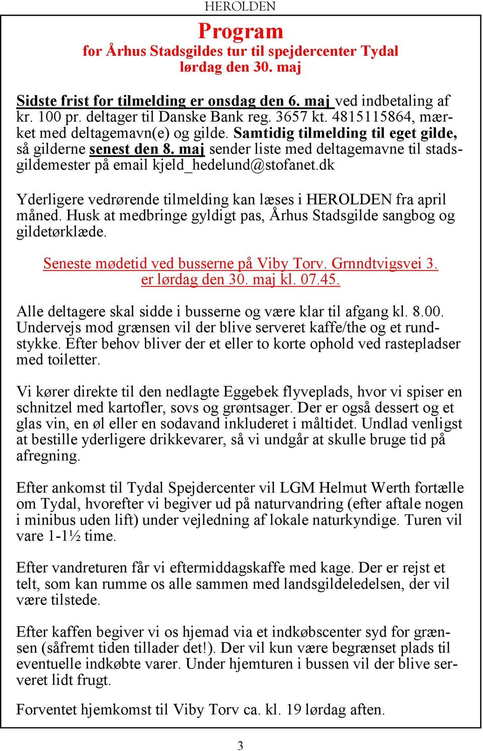 dk Yderligere vedrørende tilmelding kan læses i HEROLDEN fra april måned. Husk at medbringe gyldigt pas, Århus Stadsgilde sangbog og gildetørklæde. Seneste mødetid ved busserne på Viby Torv.