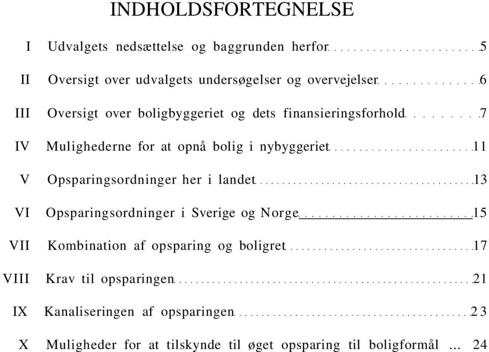 Opsparingsordninger her i landet 13 VI Opsparingsordninger i Sverige og Norge 15 VII Kombination af opsparing og boligret 17