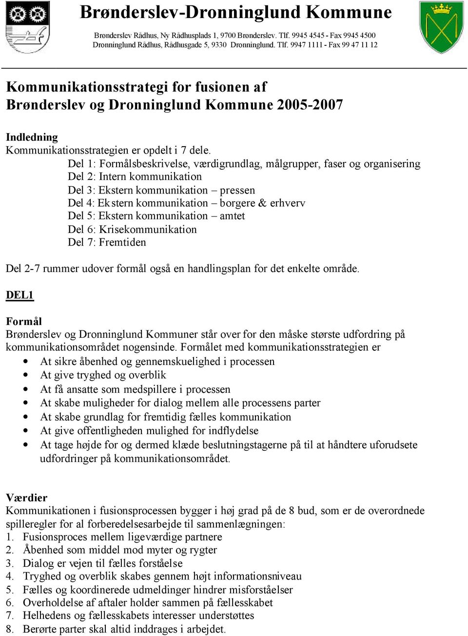 9947 1111 - Fax 99 47 11 12 Kommunikationsstrategi for fusionen af Brønderslev og Dronninglund Kommune 2005-2007 Indledning Kommunikationsstrategien er opdelt i 7 dele.