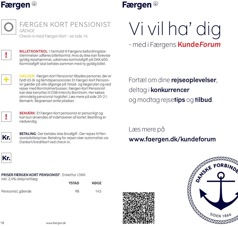 Et Færgen Kort Pensionist gælder på alle afgange på Ystad- og Køgeruten og ved rejser med Bornholmerbussen. Færgen Kort Pensionist kan ikke benyttes til DSB Intercity Bornholm.