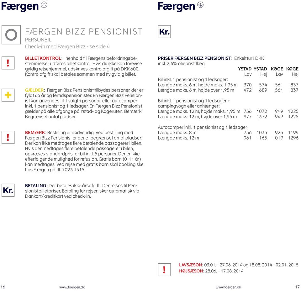 En Færgen Bizz Pensionist kan anvendes til 1 valgfri personbil eller autocamper inkl. 1 pensionist og 1 ledsager. En Færgen Bizz Pensionist gælder på alle afgange på Ystad- og Køgeruten.