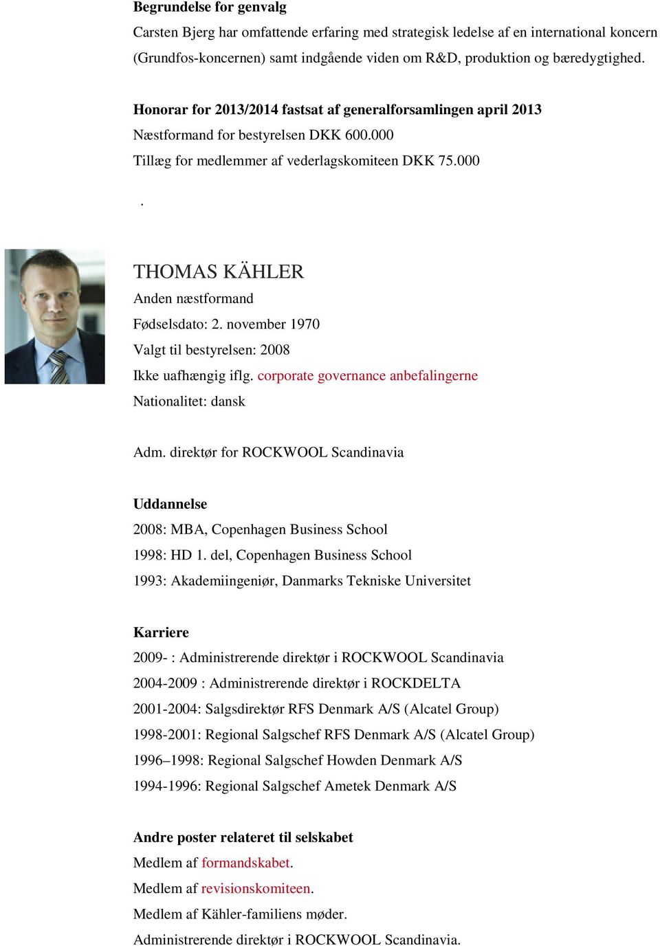 november 1970 Valgt til bestyrelsen: 2008 Ikke uafhængig iflg. corporate governance anbefalingerne Nationalitet: dansk Adm.