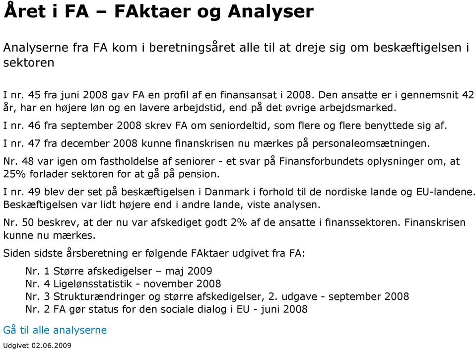 46 fra september 2008 skrev FA om seniordeltid, som flere og flere benyttede sig af. I nr. 47 fra december 2008 kunne finanskrisen nu mærkes på personaleomsætningen. Nr.