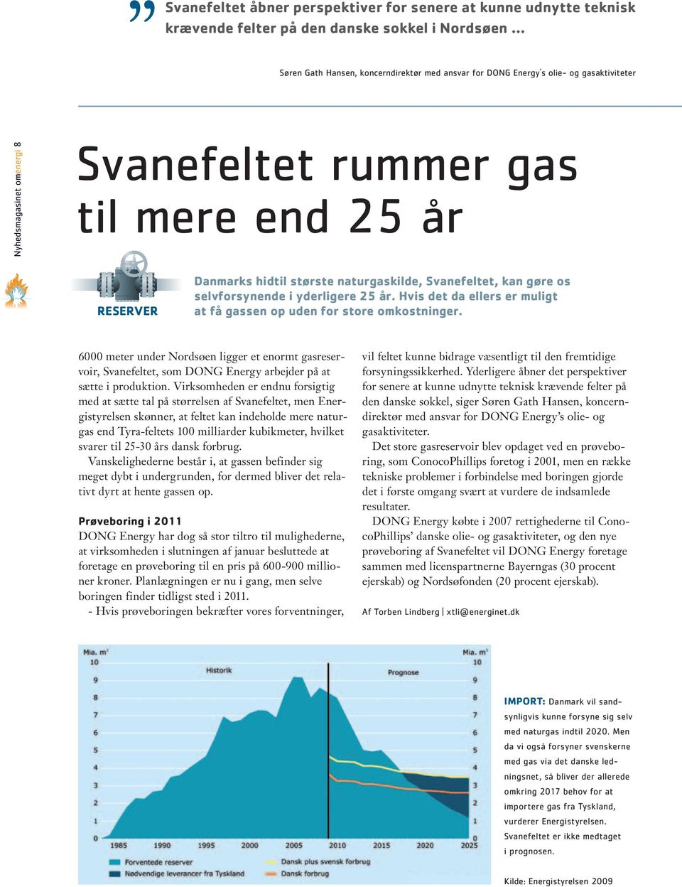 Hvis det da ellers er muligt at få gassen op uden for store omkostninger. 6000 meter under Nordsøen ligger et enormt gasreservoir, Svanefeltet, som DONG Energy arbejder på at sætte i produktion.