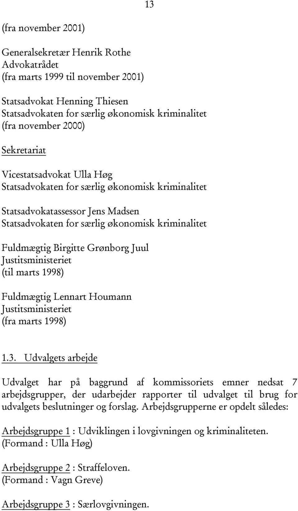 Juul Justitsministeriet (til marts 1998) Fuldmægtig Lennart Houmann Justitsministeriet (fra marts 1998) 1.3.