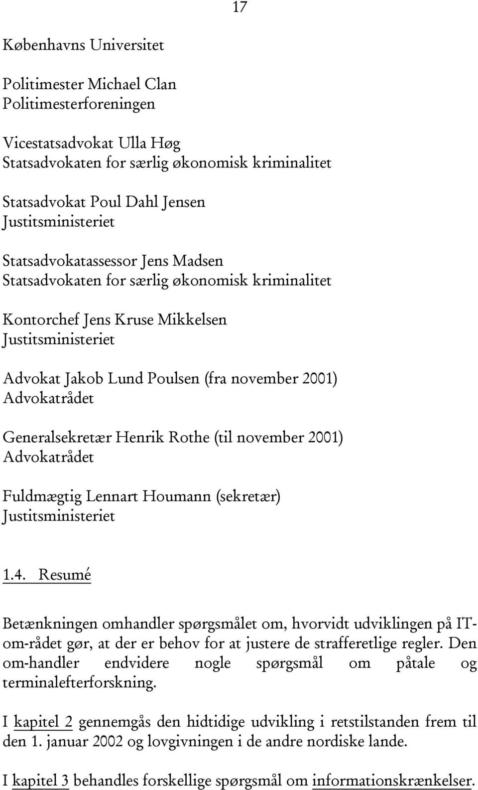Generalsekretær Henrik Rothe (til november 2001) Advokatrådet Fuldmægtig Lennart Houmann (sekretær) Justitsministeriet 1.4.