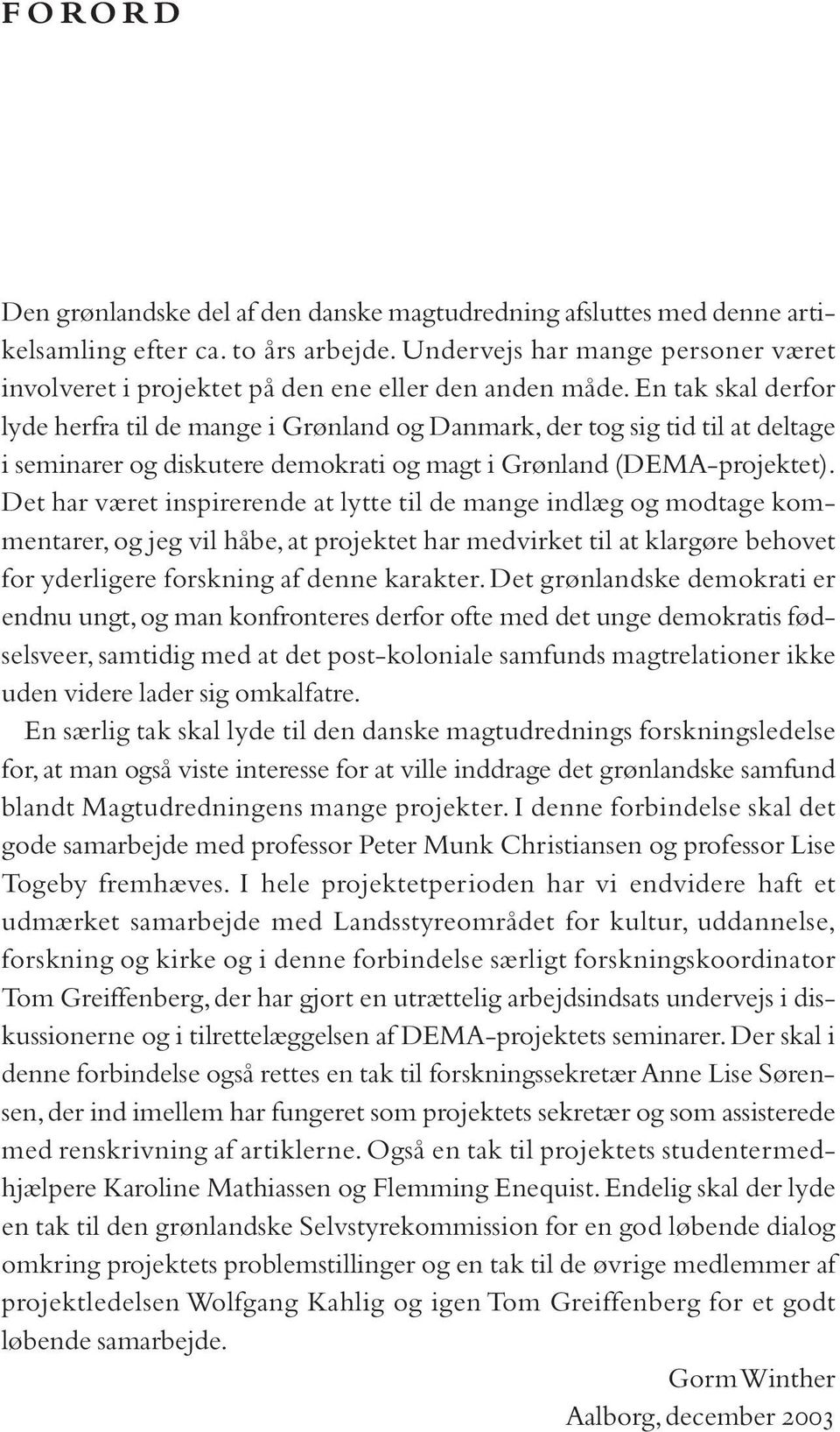 En tak skal derfor lyde herfra til de mange i Grønland og Danmark,der tog sig tid til at deltage i seminarer og diskutere demokrati og magt i Grønland (DEMA-projektet).