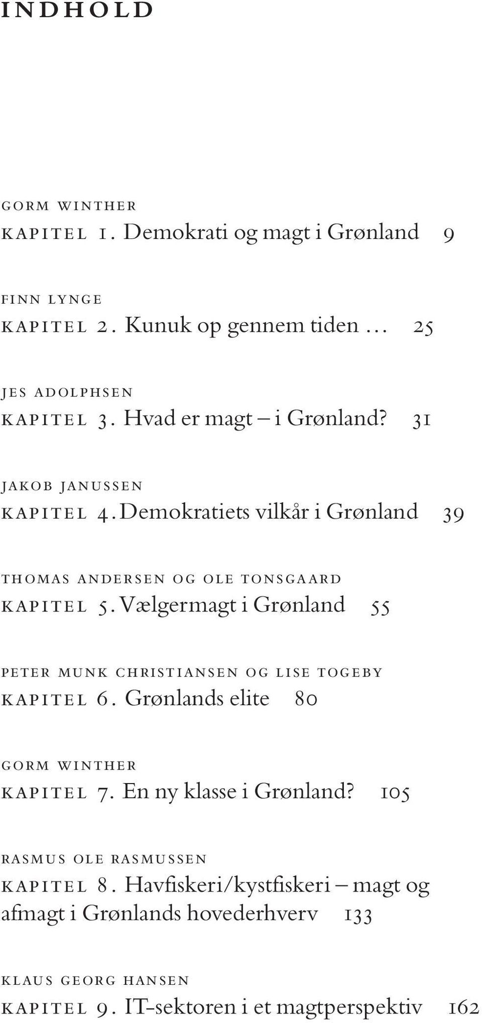 Vælgermagt i Grønland 55 peter munk christiansen og lise togeby kapitel 6. Grønlands elite 80 gorm winther kapitel 7. En ny klasse i Grønland?