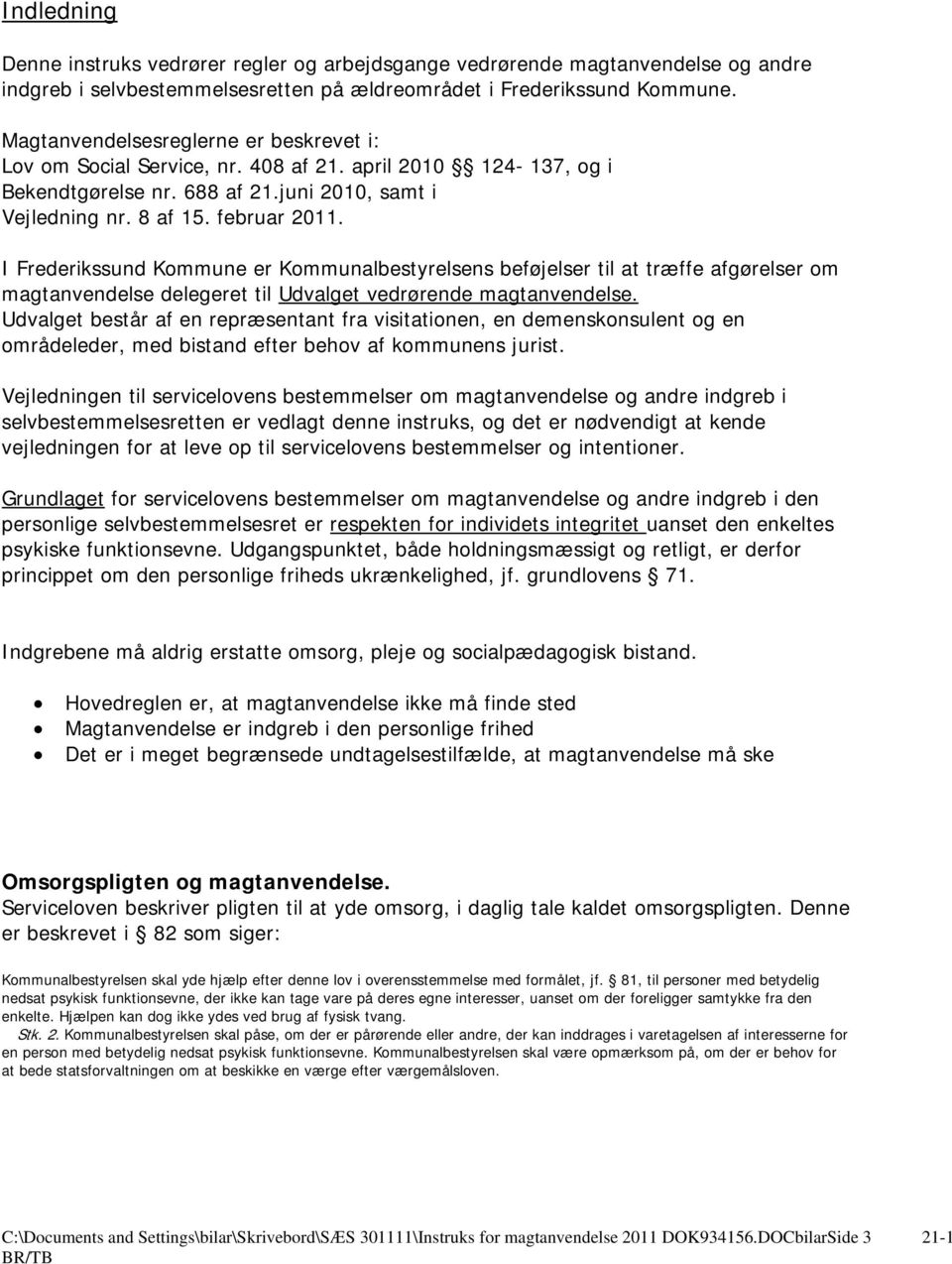 I Frederikssund Kommune er Kommunalbestyrelsens beføjelser til at træffe afgørelser om magtanvendelse delegeret til Udvalget vedrørende magtanvendelse.