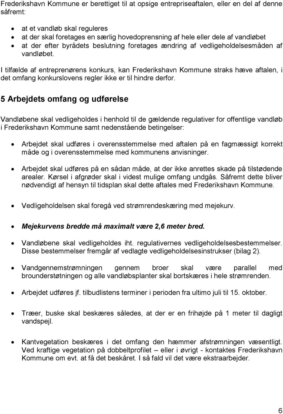 I tilfælde af entreprenørens konkurs, kan Frederikshavn Kommune straks hæve aftalen, i det omfang konkurslovens regler ikke er til hindre derfor.