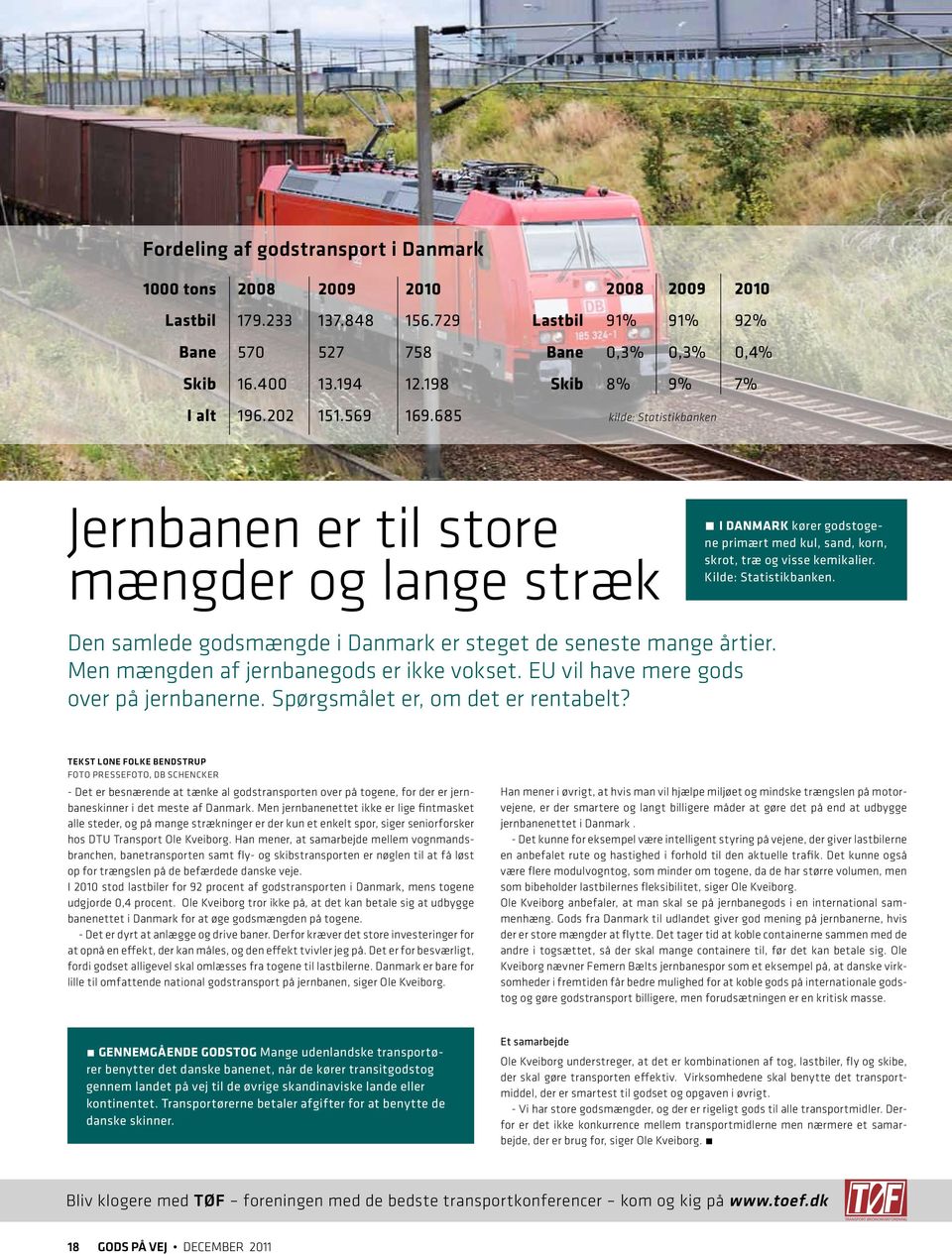 skrot, træ og visse kemikalier. Kilde: Statistikbanken. Den samlede godsmængde i Danmark er steget de seneste mange årtier. Men mængden af jernbanegods er ikke vokset.