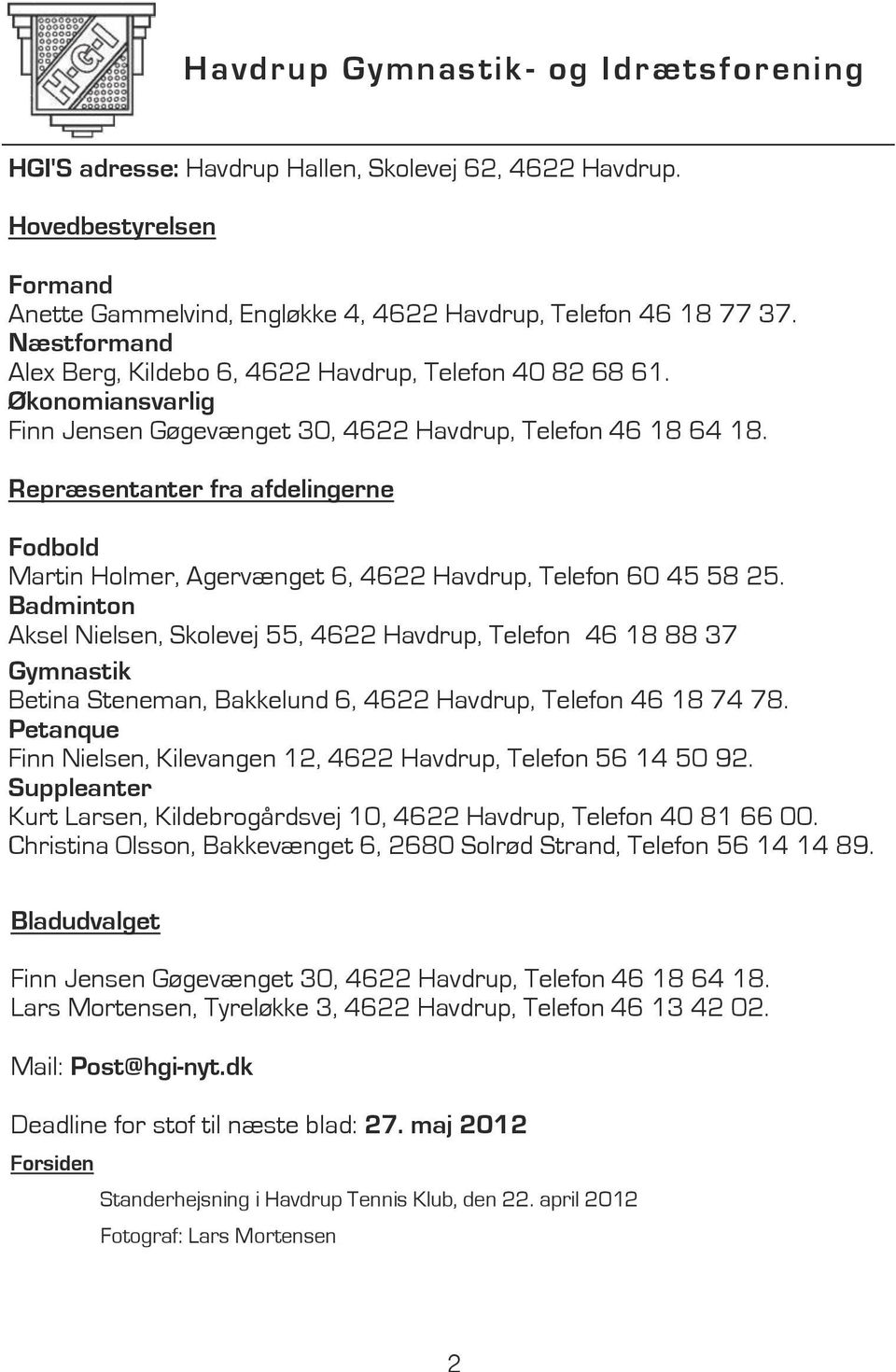 Repræsentanter fra afdelingerne Fodbold Martin Holmer, Agervænget 6, 4622 Havdrup, Telefon 60 45 58 25.