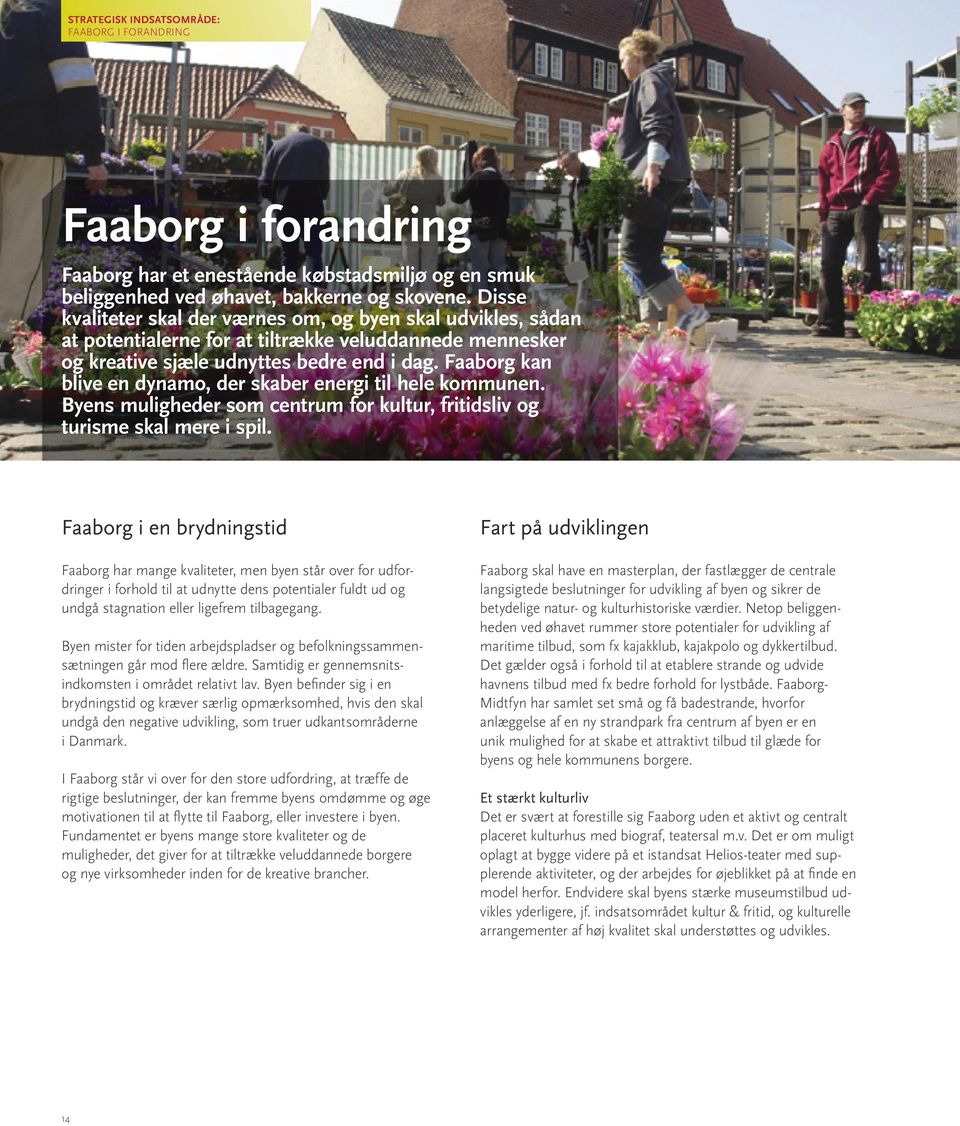 Faaborg kan blive en dynamo, der skaber energi til hele kommunen. Byens muligheder som centrum for kultur, fritidsliv og turisme skal mere i spil.