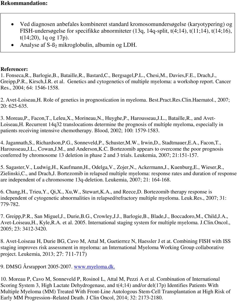 R. et al. Genetics and cytogenetics of multiple myeloma: a workshop report. Cancer Res., 2004; 64: 1546-1558. 2. Avet-Loiseau,H. Role of genetics in prognostication in myeloma. Best.Pract.Res.Clin.
