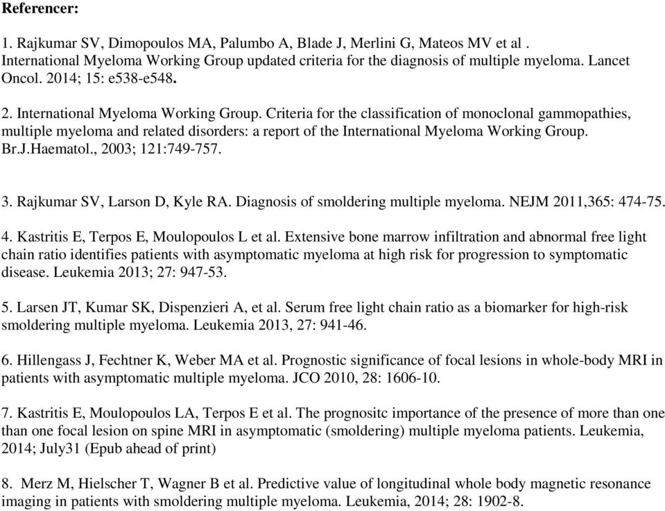 Criteria for the classification of monoclonal gammopathies, multiple myeloma and related disorders: a report of the International Myeloma Working Group. Br.J.Haematol., 2003; 121:749-757. 3.