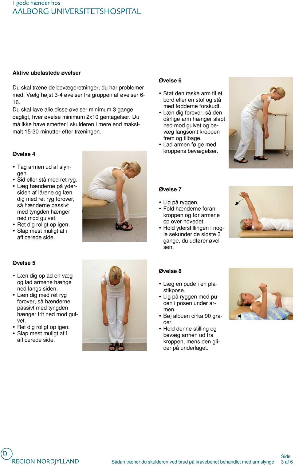 Øvelse 4 Tag armen ud af slyngen. Sid eller stå med ret ryg. Læg hænderne på ydersiden af lårene og læn dig med ret ryg forover, så hænderne passivt med tyngden hænger ned mod gulvet.