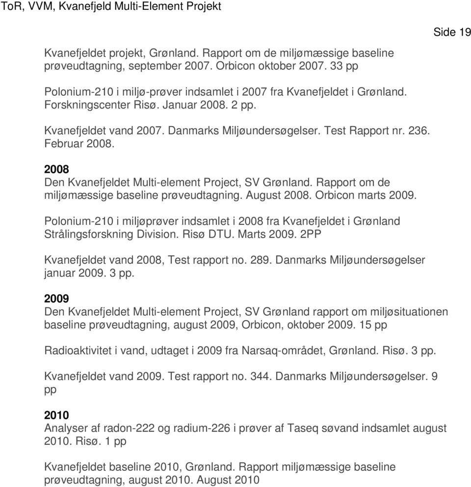 Februar 2008. 2008 Den Kvanefjeldet Multi-element Project, SV Grønland. Rapport om de miljømæssige baseline prøveudtagning. August 2008. Orbicon marts 2009.