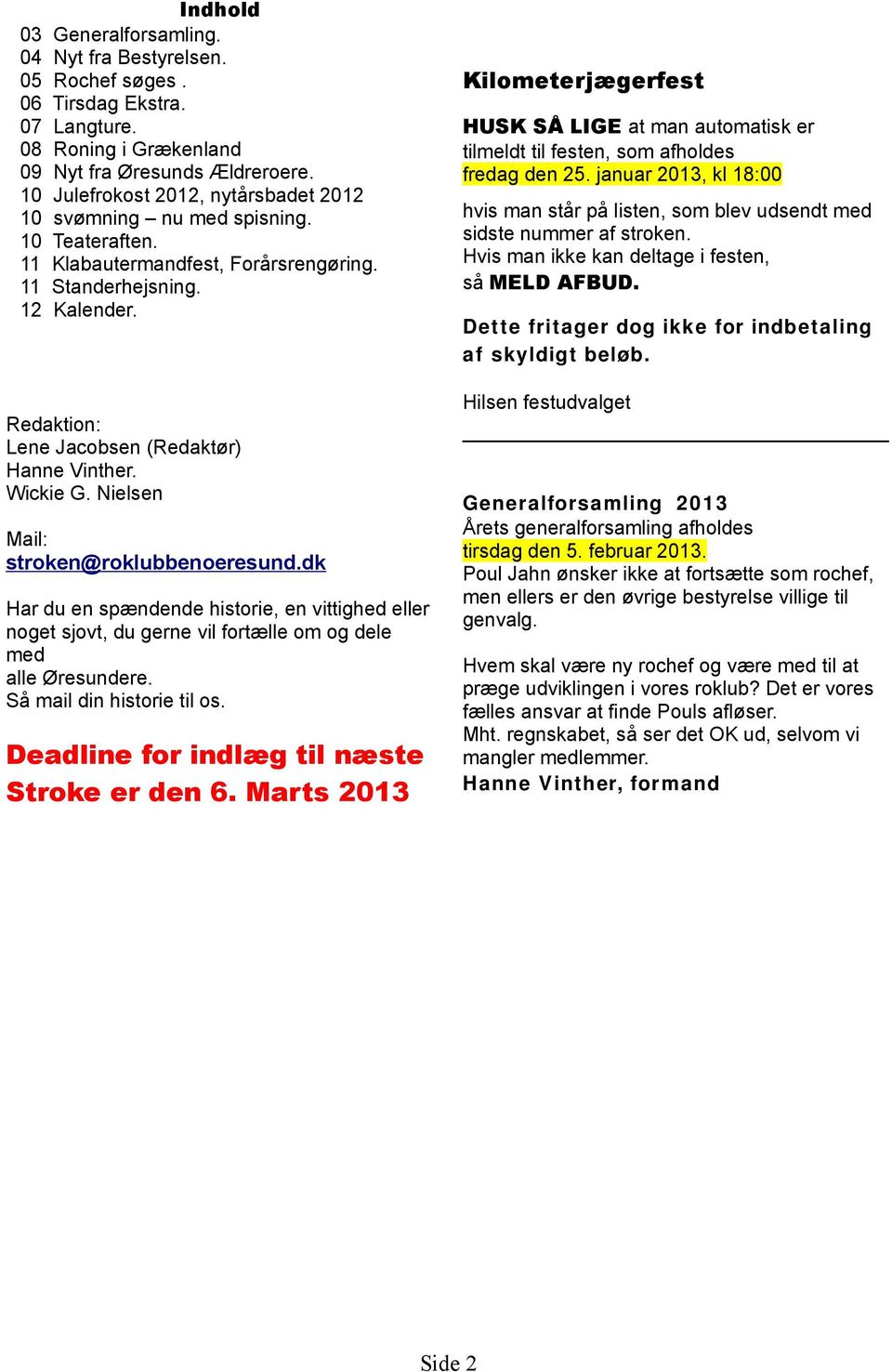 Redaktion: Lene Jacobsen (Redaktør) Hanne Vinther. Wickie G. Nielsen Mail: stroken@roklubbenoeresund.
