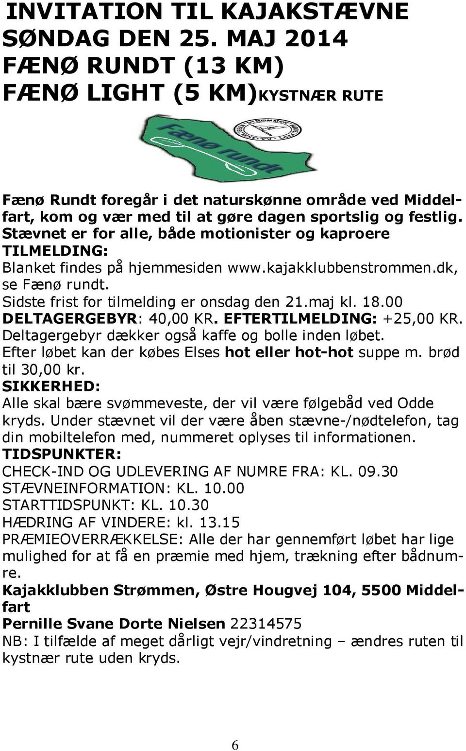 Stævnet er for alle, både motionister og kaproere TILMELDING: Blanket findes på hjemmesiden www.kajakklubbenstrommen.dk, se Fænø rundt. Sidste frist for tilmelding er onsdag den 21.maj kl. 18.