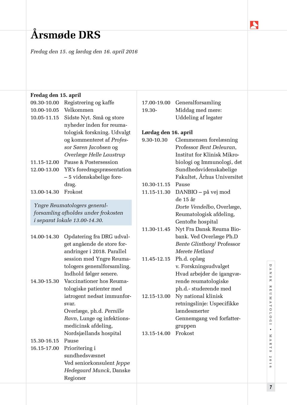00 YR s foredragspræsentation 5 videnskabelige foredrag. 13.00-14.30 Frokost Yngre Reumatologers generalforsamling afholdes under frokosten i separat lokale 13.00-14.30. 14.00-14.30 Opdatering fra DRG udvalget angående de store forandringer i 2018.
