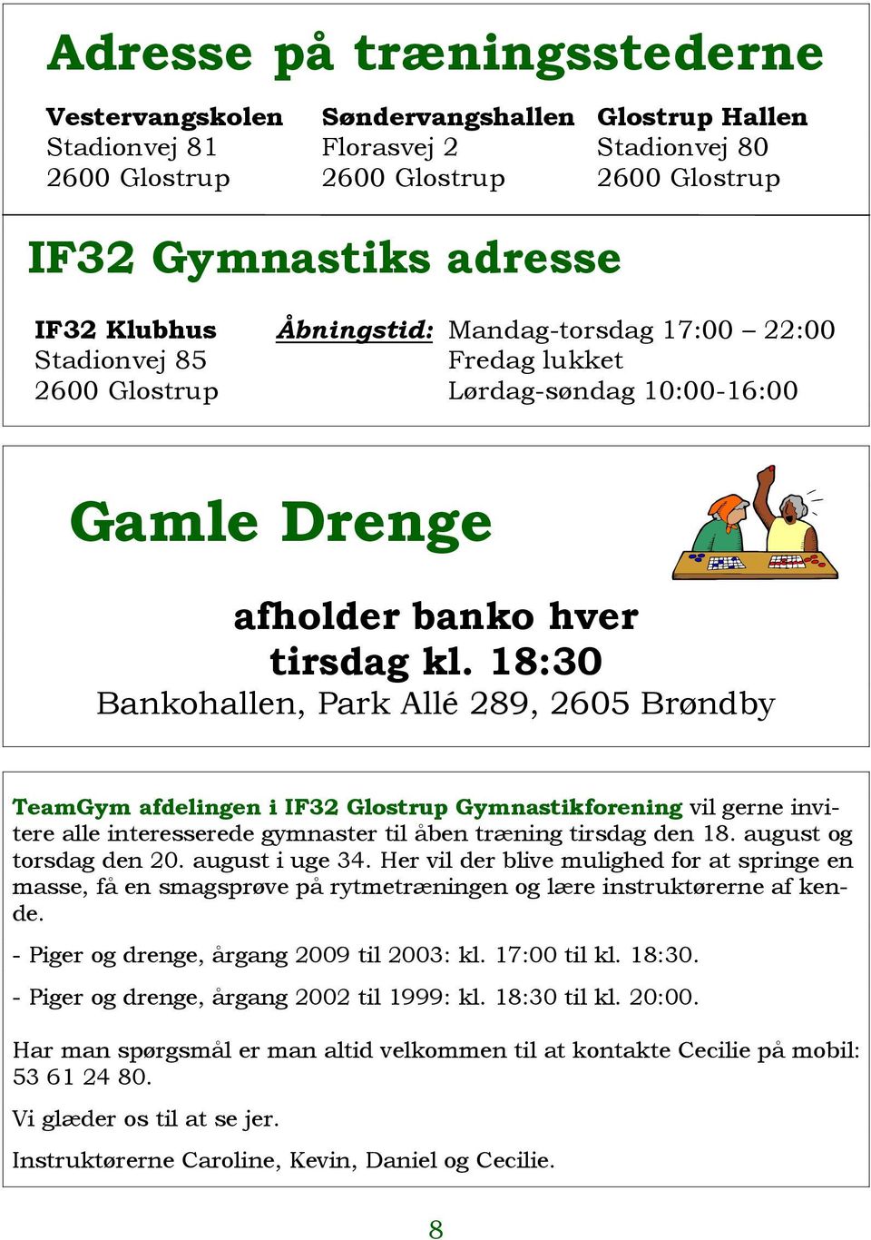 18:30 Bankohallen, Park Allé 289, 2605 Brøndby TeamGym afdelingen i IF32 Glostrup Gymnastikforening vil gerne invitere alle interesserede gymnaster til åben træning tirsdag den 18.