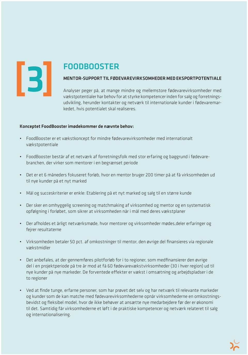 Konceptet FoodBooster imødekommer de nævnte behov: FoodBooster er et vækstkoncept for mindre fødevarevirksomheder med internationalt vækstpotentiale FoodBooster består af et netværk af