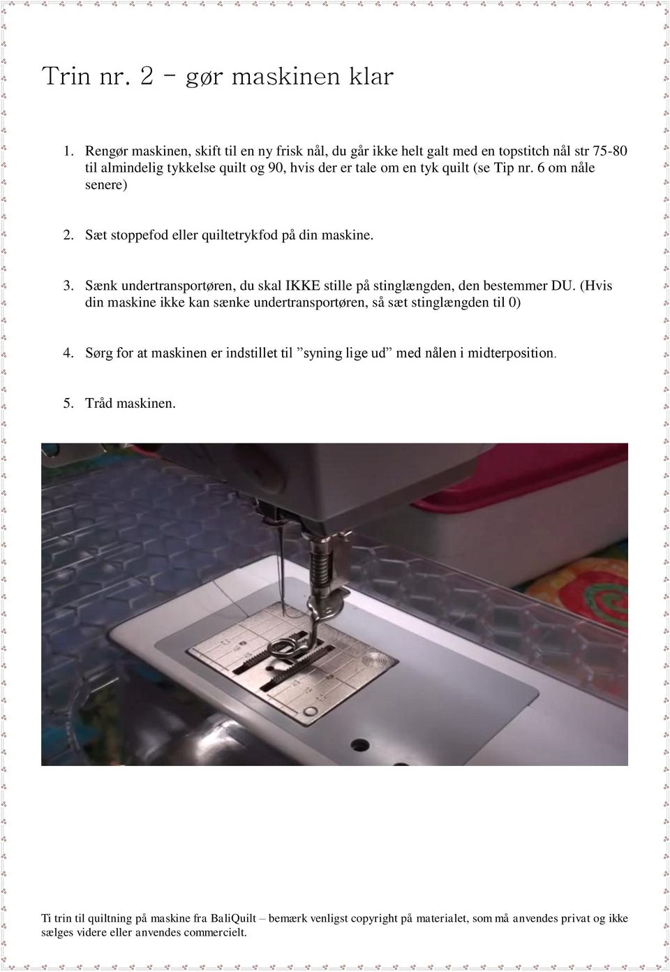 hvis der er tale om en tyk quilt (se Tip nr. 6 om nåle senere) 2. Sæt stoppefod eller quiltetrykfod på din maskine. 3.