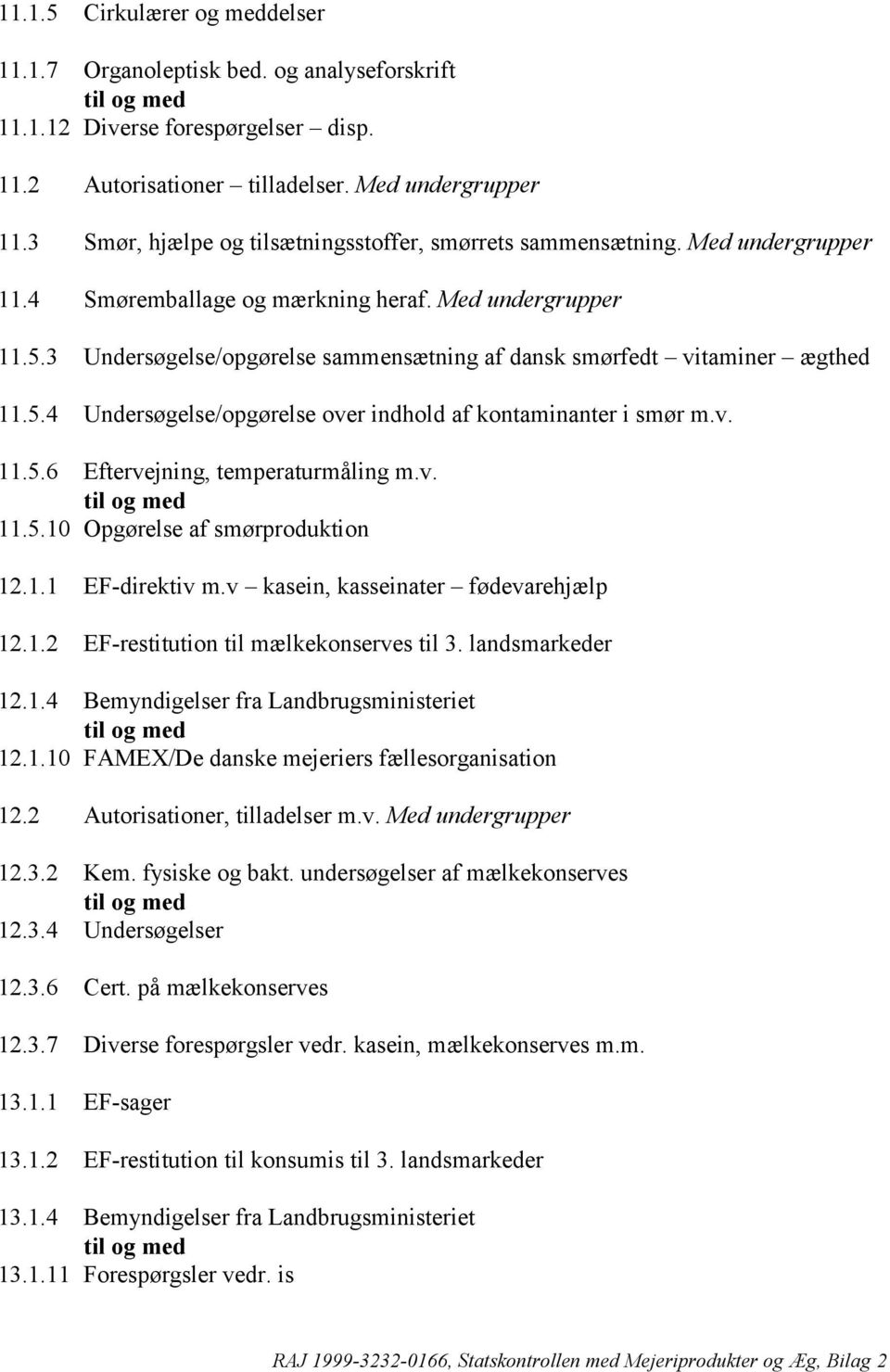 3 Undersøgelse/opgørelse sammensætning af dansk smørfedt vitaminer ægthed 11.5.4 Undersøgelse/opgørelse over indhold af kontaminanter i smør m.v. 11.5.6 Eftervejning, temperaturmåling m.v. 11.5.10 Opgørelse af smørproduktion 12.
