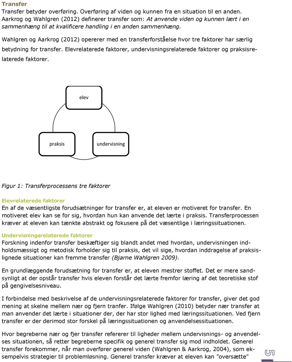 Wahlgren og Aarkrog (2012) opererer med en transferforståelse hvor tre faktorer har særlig betydning for transfer.
