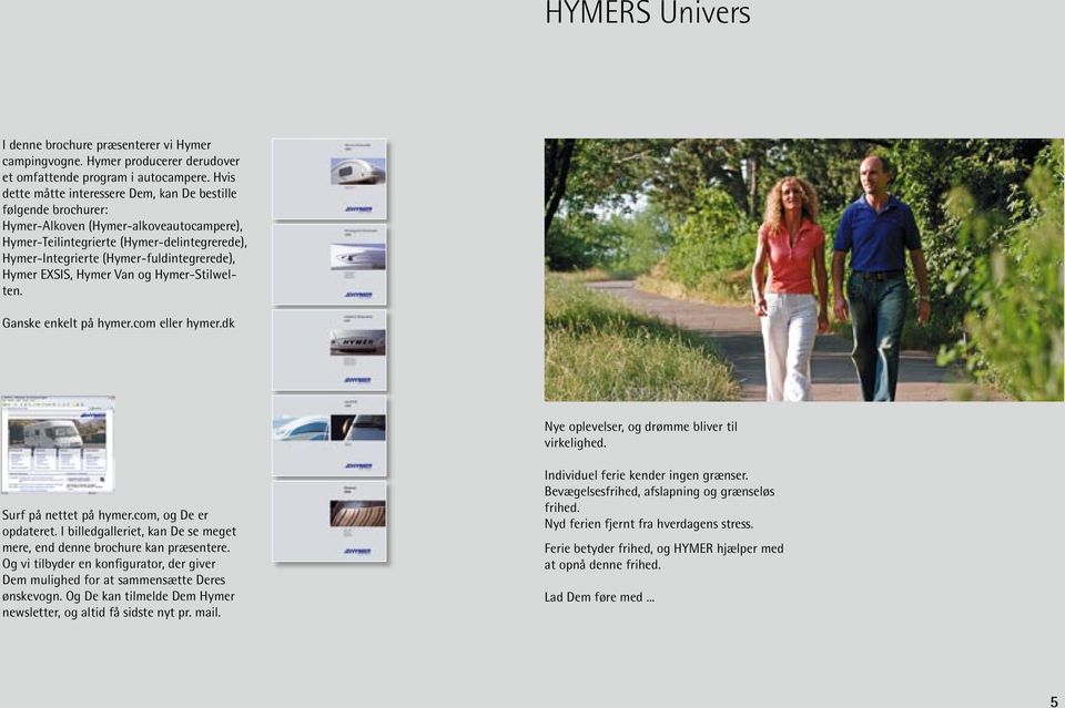 Hymer EXSIS, Hymer Van og Hymer-Stilwelten. Ganske enkelt på hymer.com eller hymer.dk Nye oplevelser, og drømme bliver til virkelighed. Surf på nettet på hymer.com, og De er opdateret.
