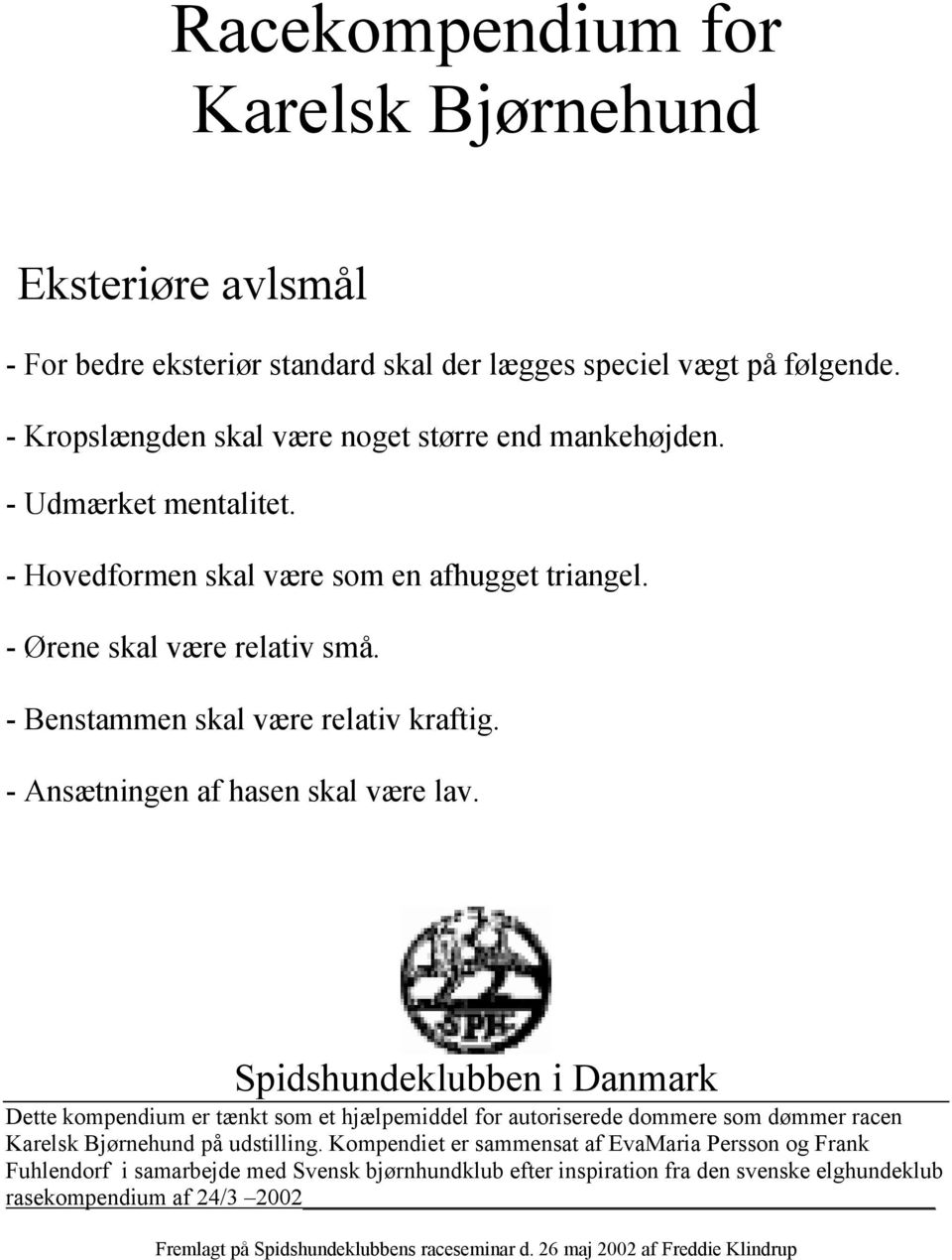 Spidshundeklubben i Danmark Dette kompendium er tænkt som et hjælpemiddel for autoriserede dommere som dømmer racen Karelsk Bjørnehund på udstilling.