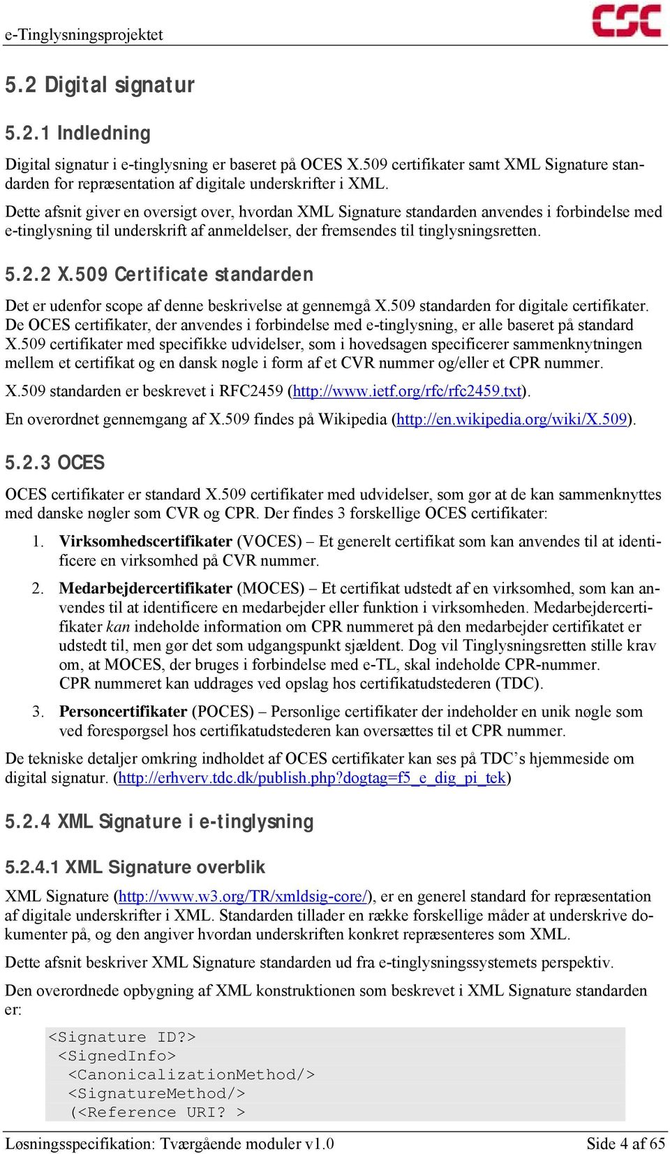 509 Certificate standarden Det er udenfor scope af denne beskrivelse at gennemgå X.509 standarden for digitale certifikater.