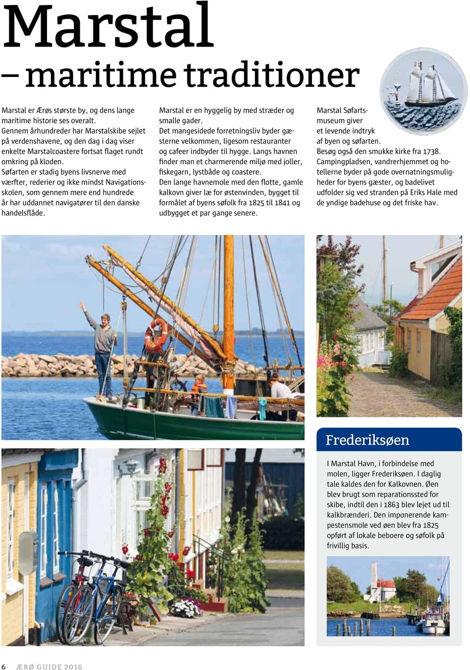 Søfarten er stadig byens livsnerve med værfter, rederier og ikke mindst Navigationsskolen, som gennem mere end hundrede år har uddannet navigatører til den danske handelsflåde.