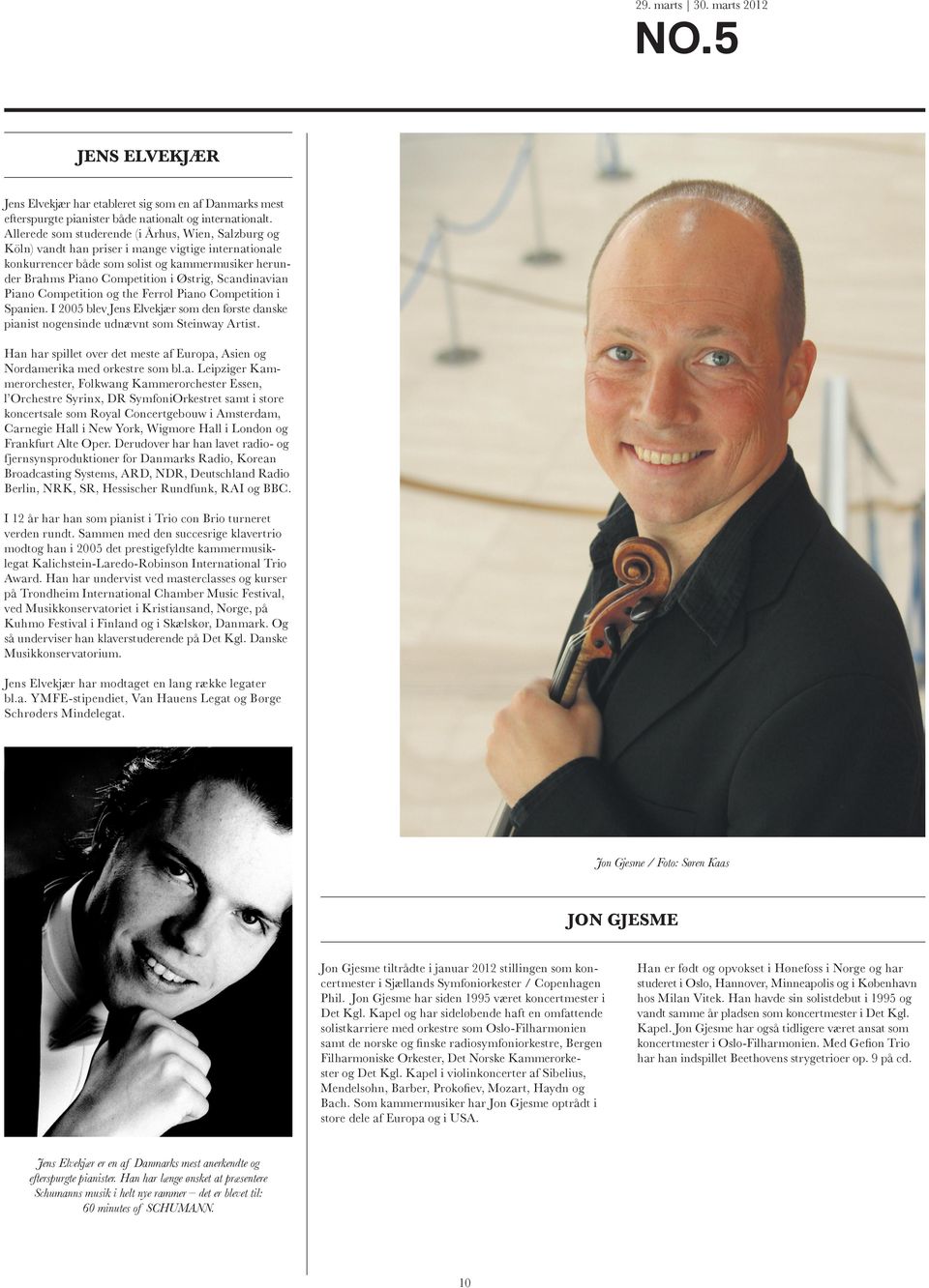 Scandinavian Spanien. I 2005 blev Jens Elvekjær som den første danske Han har spillet over det meste af Europa, Asien og Nordamerika med orkestre som bl.a. Leipziger Kam- l Orchestre Syrinx, DR