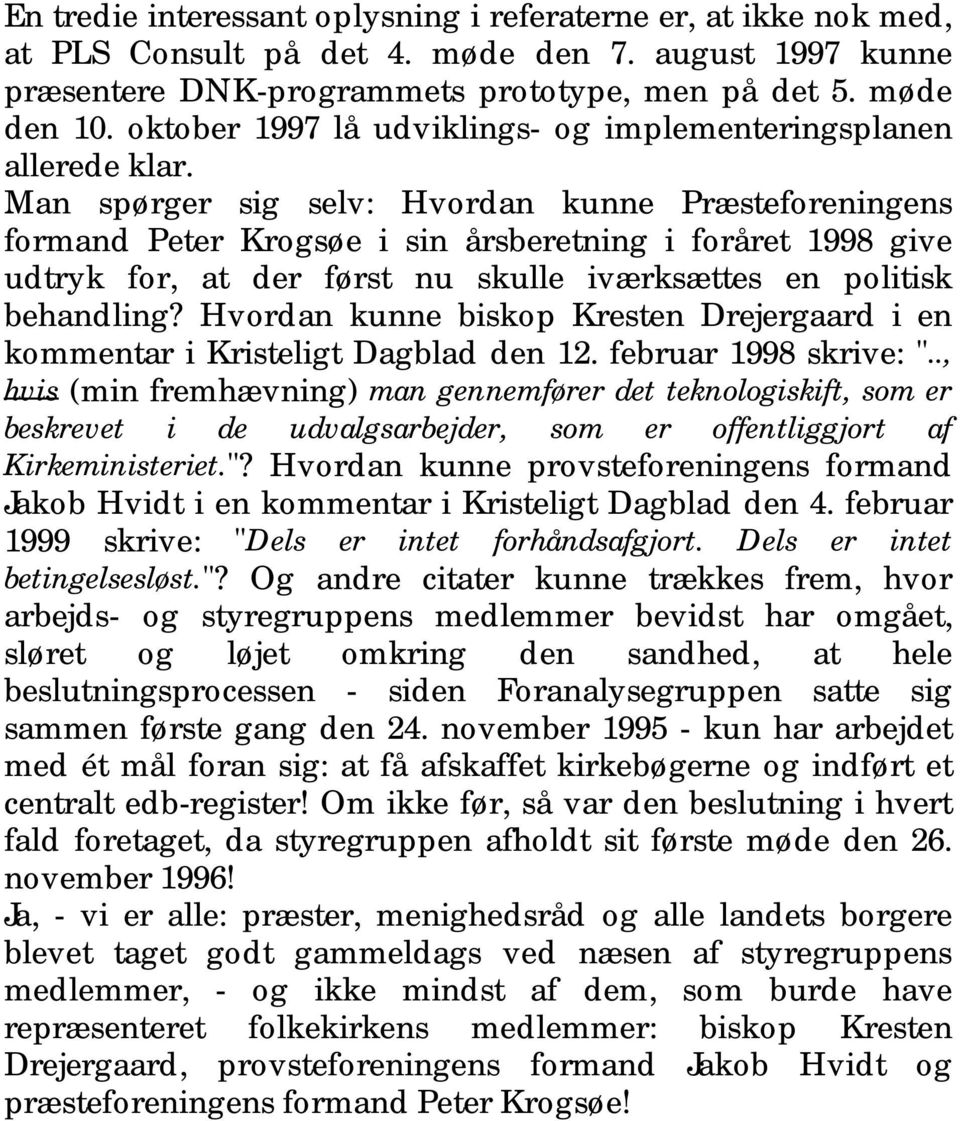 Man spørger sig selv: Hvordan kunne Præsteforeningens formand Peter Krogsøe i sin årsberetning i foråret 1998 give udtryk for, at der først nu skulle iværksættes en politisk behandling?