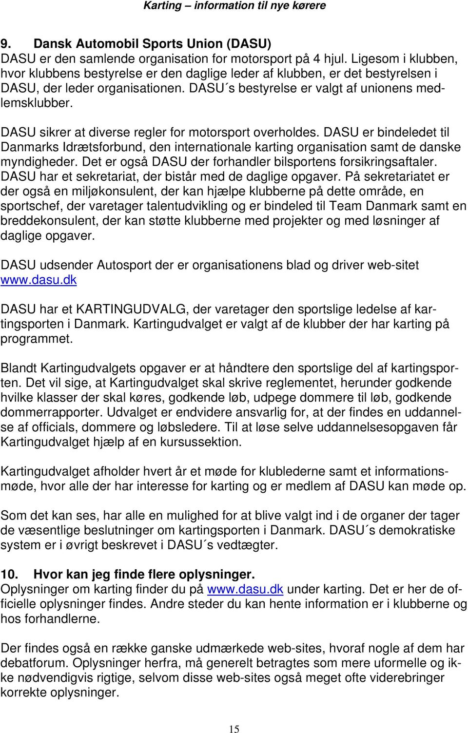 DASU sikrer at diverse regler for motorsport overholdes. DASU er bindeledet til Danmarks Idrætsforbund, den internationale karting organisation samt de danske myndigheder.