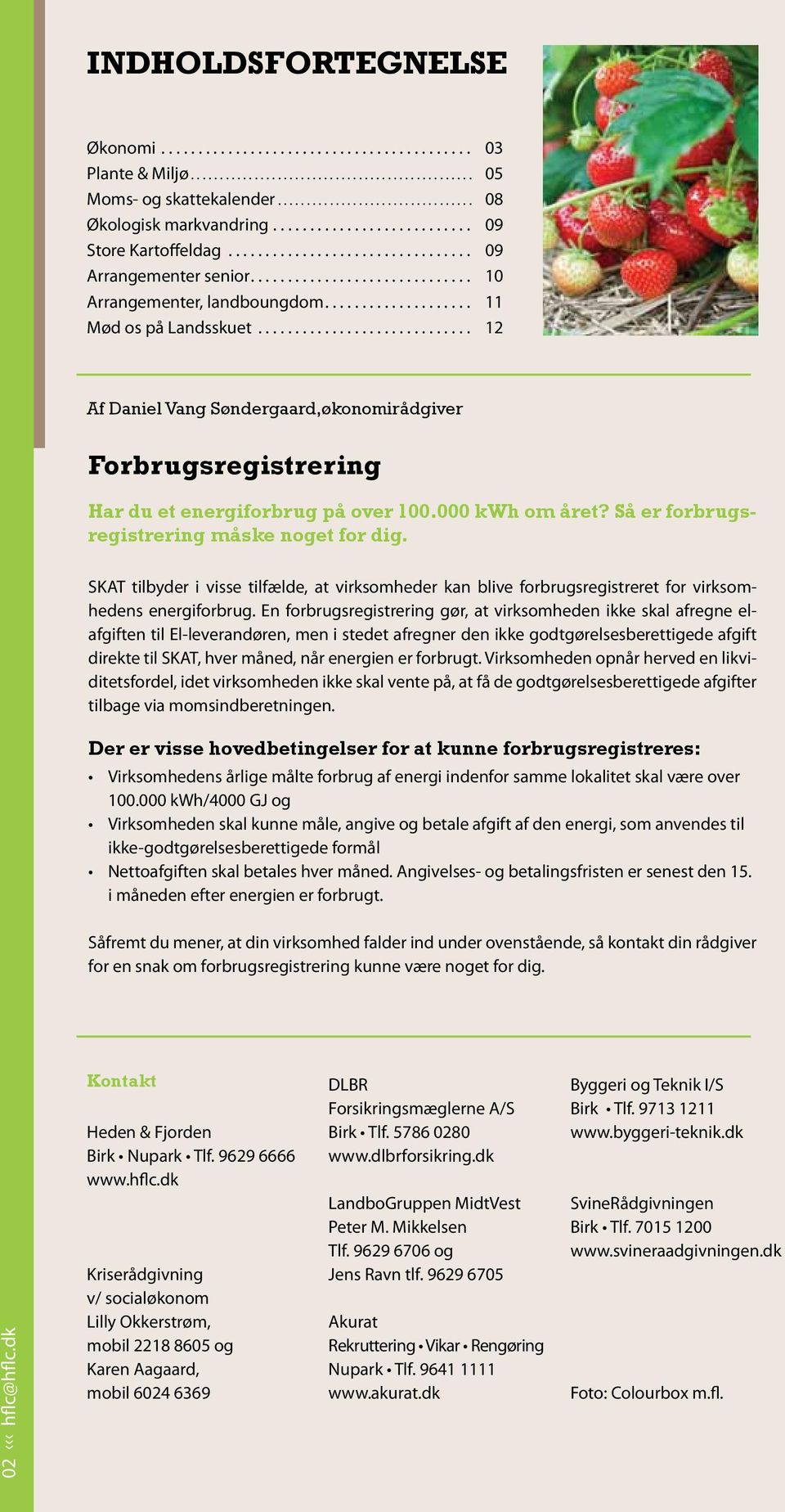 .. 12 Af Daniel Vang Søndergaard,økonomirådgiver Forbrugsregistrering Har du et energiforbrug på over 100.000 kwh om året? Så er forbrugsregistrering måske noget for dig.