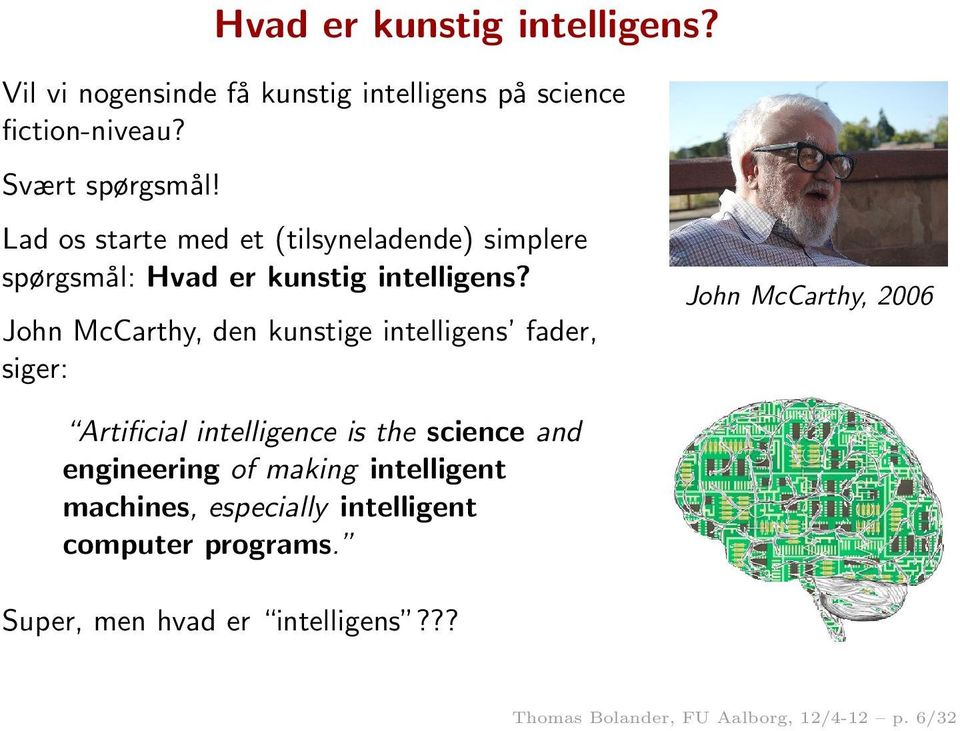 John McCarthy, den kunstige intelligens fader, siger: John McCarthy, 2006 Artificial intelligence is the science and