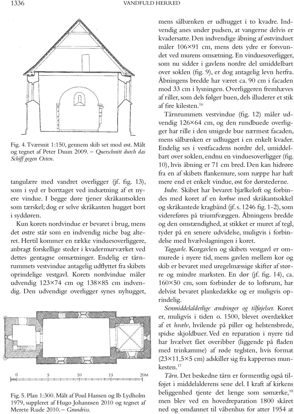 Kun korets nordvindue er bevaret i brug, mens det østre står som en indvendig niche bag alteret.