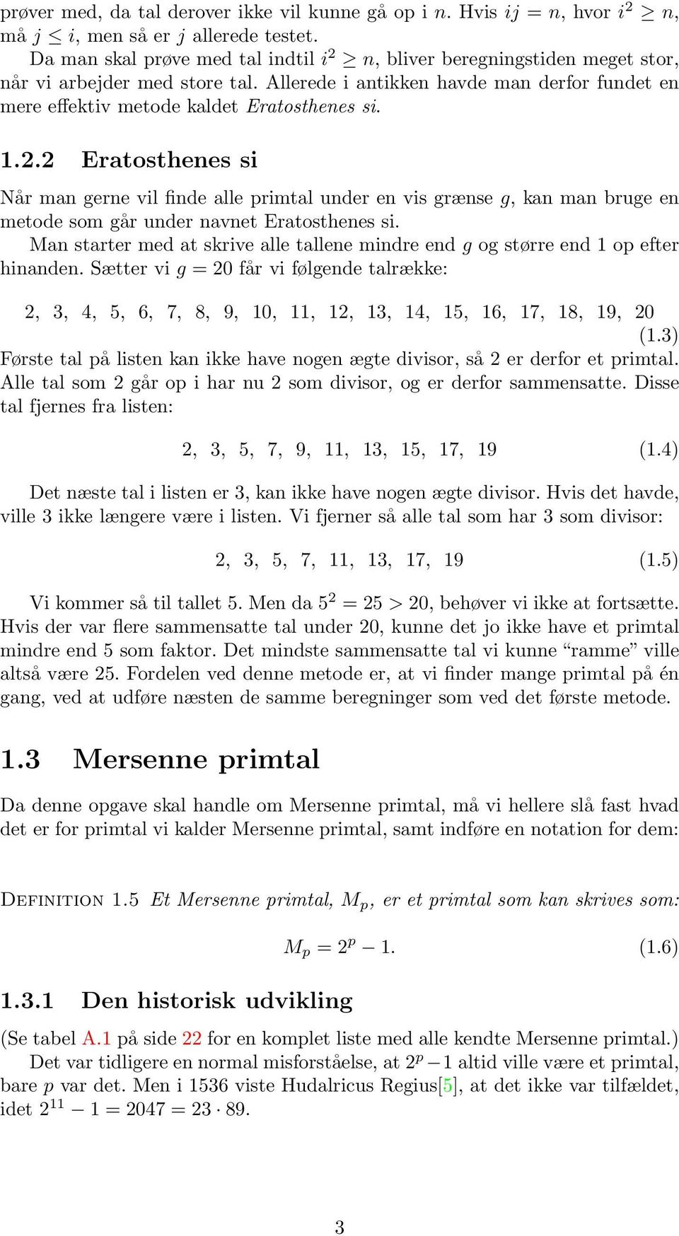2.2 Eratosthenes si Når man gerne vil finde alle primtal under en vis grænse g, kan man bruge en metode som går under navnet Eratosthenes si.