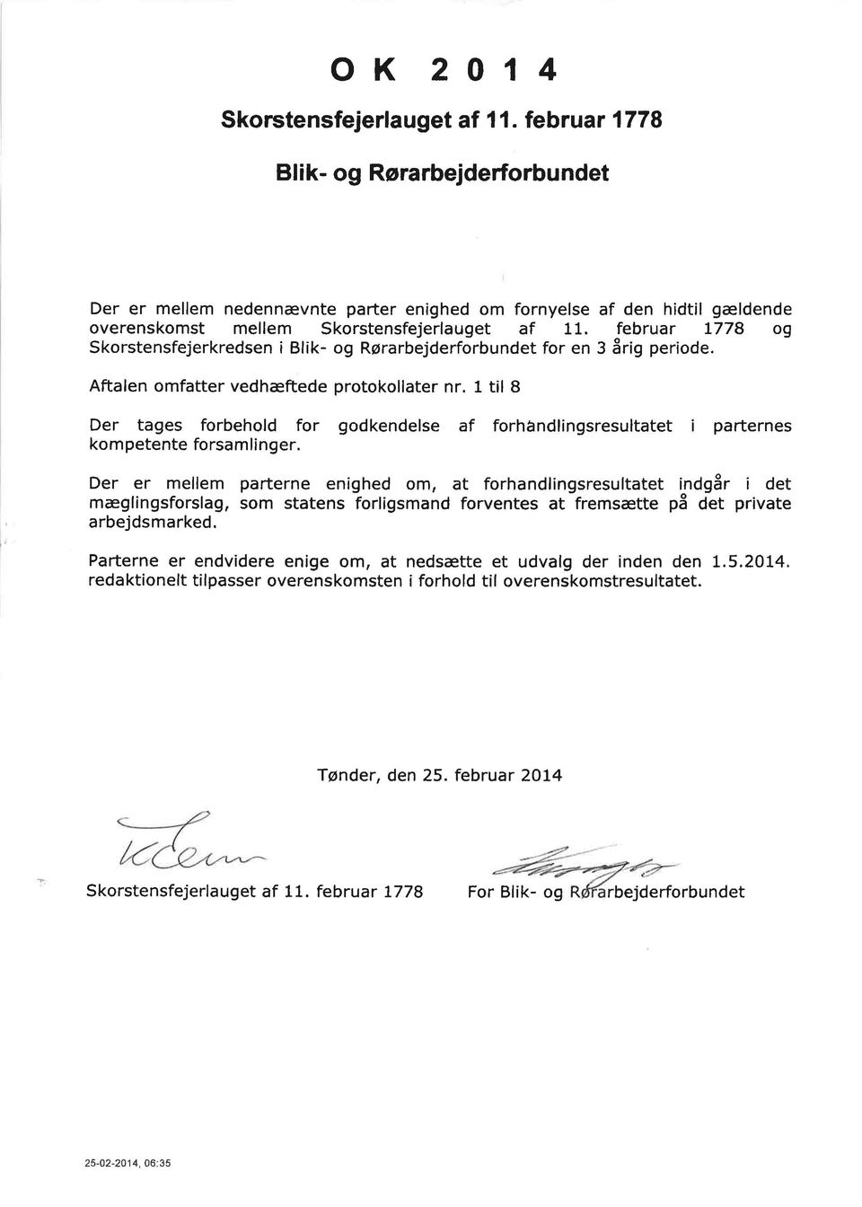 februar L778 og Skorstensfejerkredsen i Blik- og Rørarbejderforbundet for en 3 årig periode. Aftalen omfatter vedhæftede protokollater nr.
