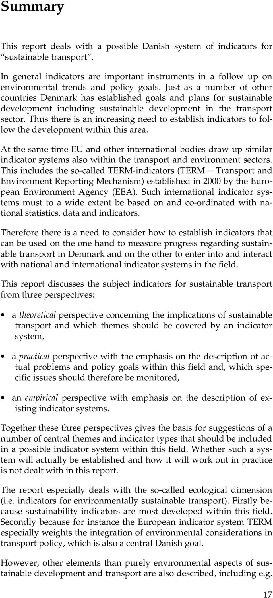 Just as a number of other countries Denmark has established goals and plans for sustainable development including sustainable development in the transport sector.