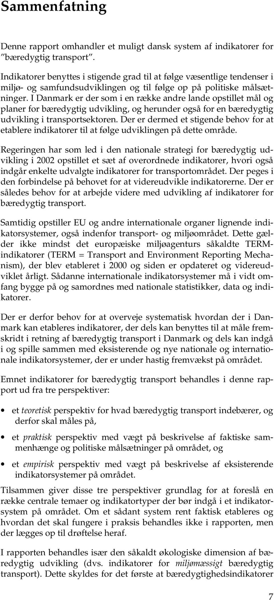 I Danmark er der som i en række andre lande opstillet mål og planer for bæredygtig udvikling, og herunder også for en bæredygtig udvikling i transportsektoren.